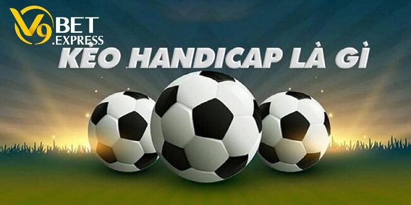 Chi tiết cách đọc Kèo bóng Handicap với từng tỷ lệ chấp