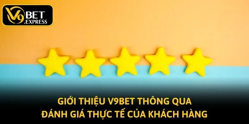 Giới thiệu V9bet thông qua đánh giá thực tế của khách hàng