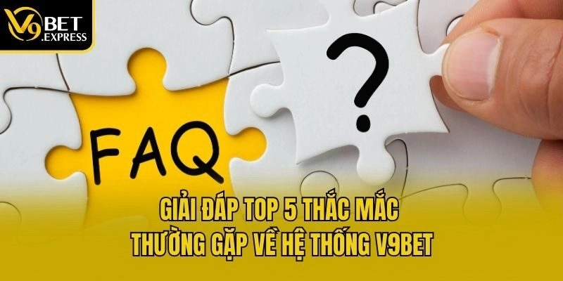 Giải đáp top 5 thắc mắc thường gặp về hệ thống V9bet